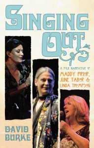 Singing Out: A Folk Narrative of Maddy Prior, June Tabor and Linda Thompson by David Burke